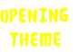 OPENING
THEME
