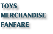 TOYS
MERCHANDISE
FANFARE
