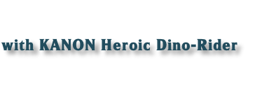 
with KANON Heroic Dino-Rider

