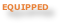 EQUIPPED
