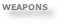 WEAPONS
