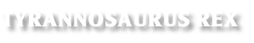 TYRANNOSAURUS REX
