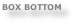 BOX BOTTOM

