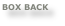 BOX BACK
