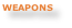 WEAPONS
