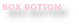 BOX BOTTOM
